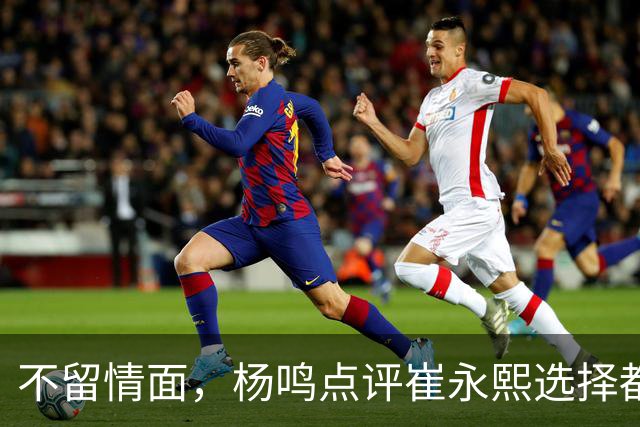 不留情面，杨鸣点评崔永熙选择都是错，广东队有望退货