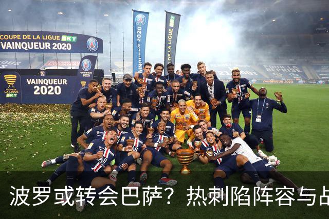 波罗或转会巴萨？热刺陷阵容与战绩双重危机