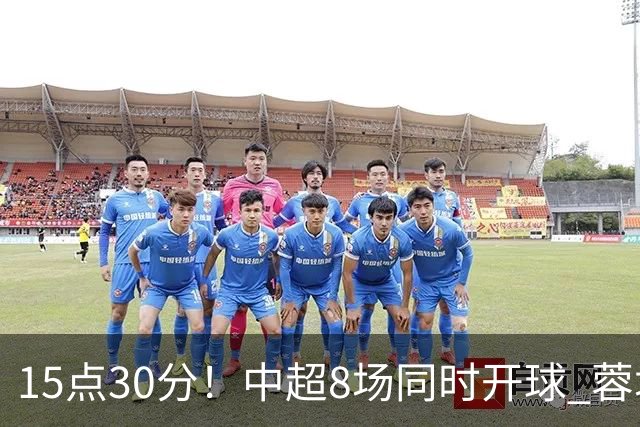 15点30分！中超8场同时开球 蓉城迎第6个冠军点 主场不输英博即夺冠