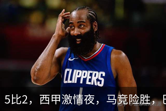 5比2，西甲激情夜，马竞险胜，巴萨稳居榜首，积分榜刷新